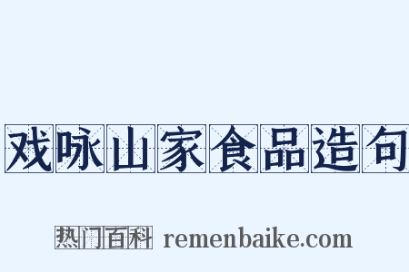 戏咏山家食品造句是什么意思的图片